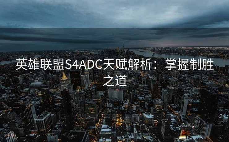 英雄联盟S4ADC天赋解析：掌握制胜之道