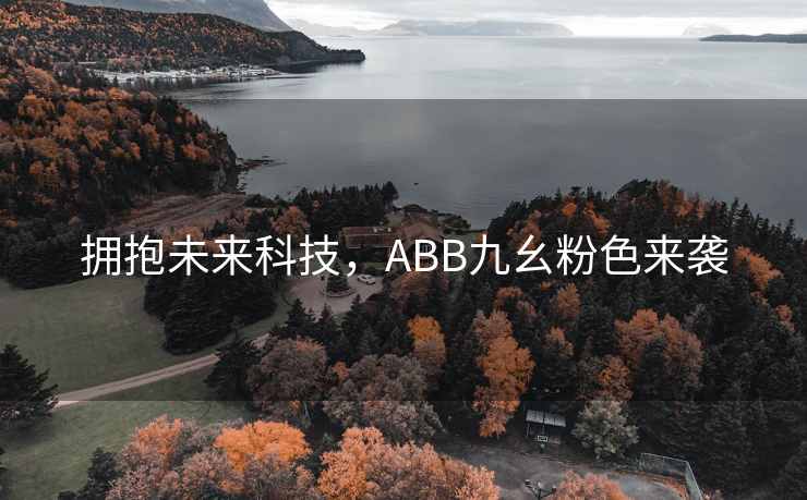 拥抱未来科技,ABB九幺粉色来袭 拥抱未来科技,ABB九幺粉色来袭