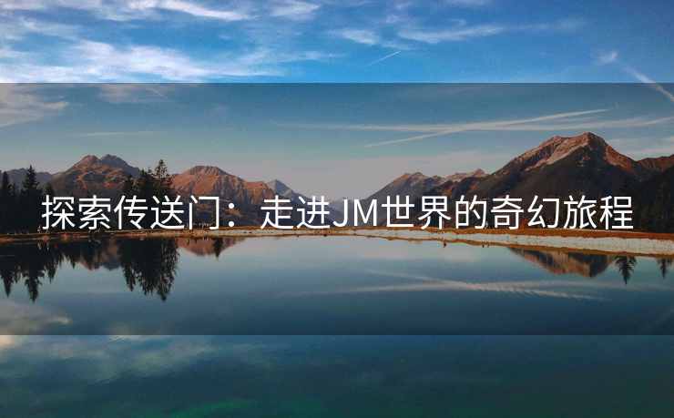 探索传送门：走进JM世界的奇幻旅程